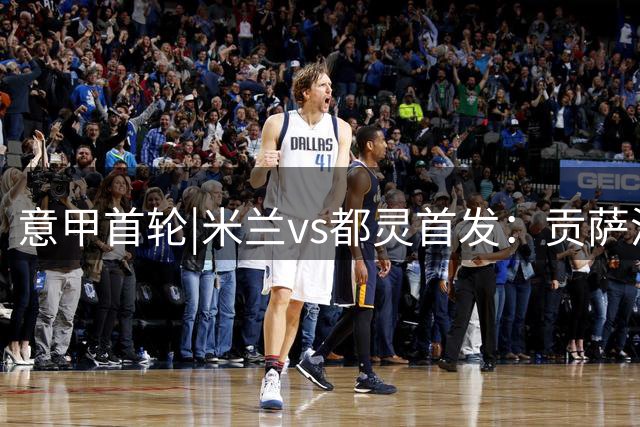 意甲首轮|米兰vs都灵首发：贡萨洛·拉莫斯、西塞、希拉先发
